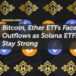 Bitcoin, Ether ETFs Face Outflows as Solana ETFs Stay Strong