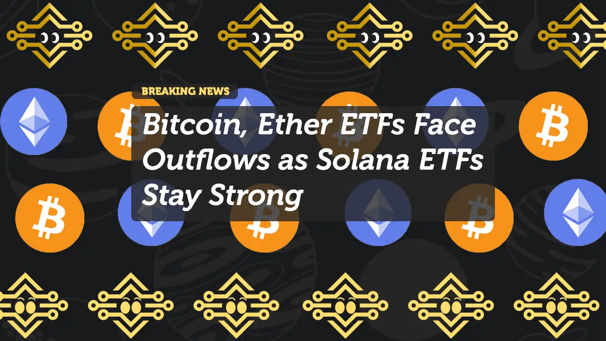 Bitcoin, Ether ETFs Face Outflows as Solana ETFs Stay Strong