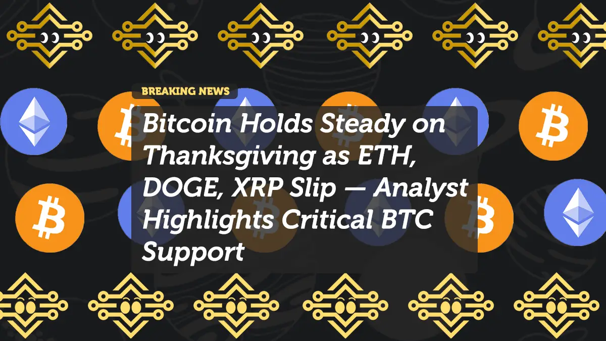 Bitcoin Holds Steady on Thanksgiving as ETH, DOGE, XRP Slip — Analyst Highlights Critical BTC Support