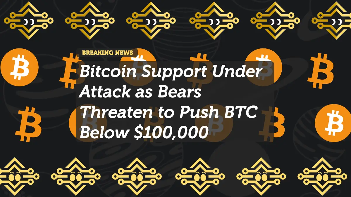Bitcoin Support Under Attack as Bears Threaten to Push BTC Below $100,000