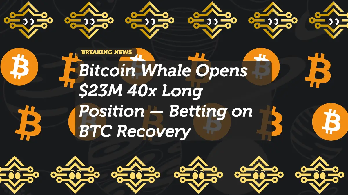 Bitcoin Whale Opens $23M 40x Long Position — Betting on BTC Recovery