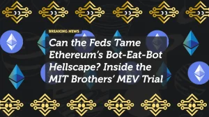 Can the Feds Tame Ethereum’s Bot-Eat-Bot Hellscape? Inside the MIT Brothers’ MEV Trial