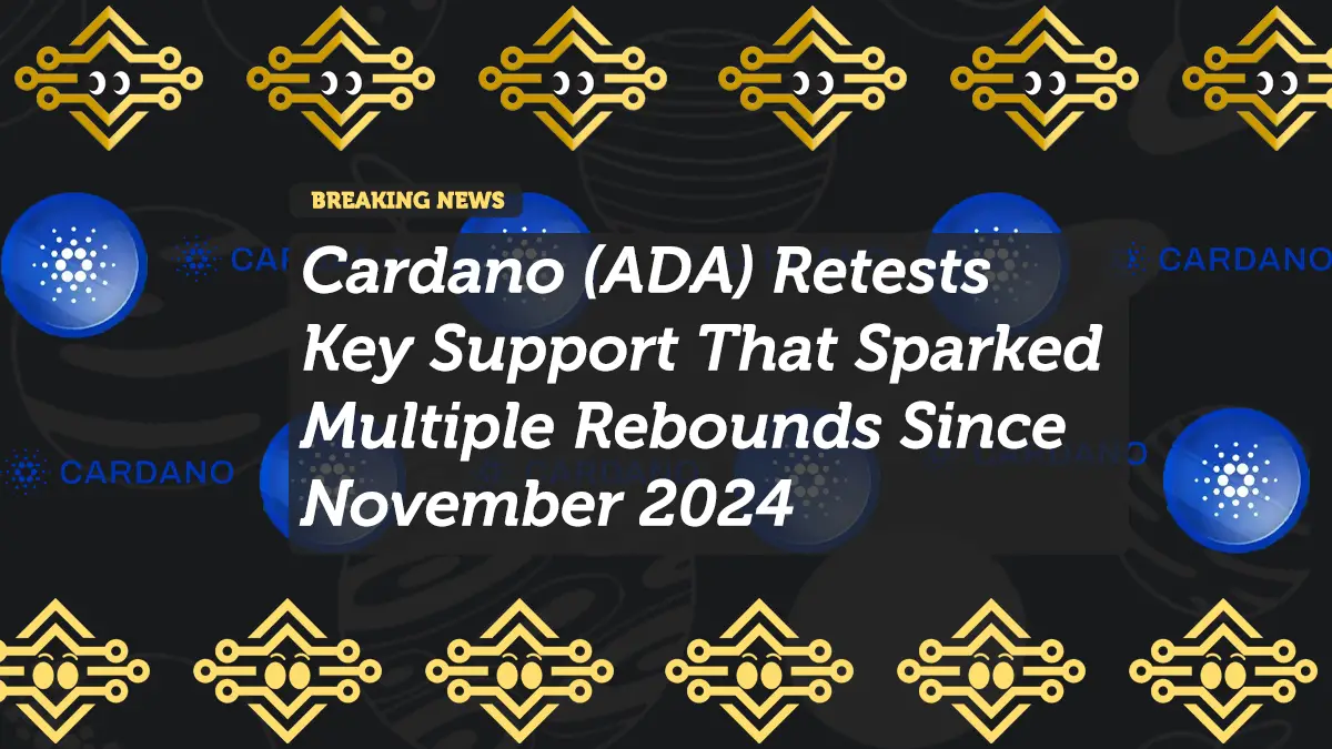 Cardano (ADA) Retests Key Support That Sparked Multiple Rebounds Since November 2024