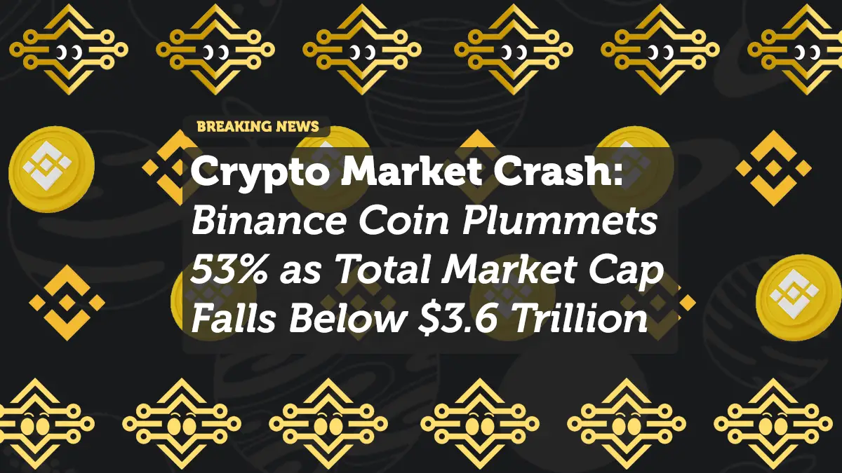 Crypto Market Crash: Binance Coin Plummets 53% as Total Market Cap Falls Below $3.6 Trillion