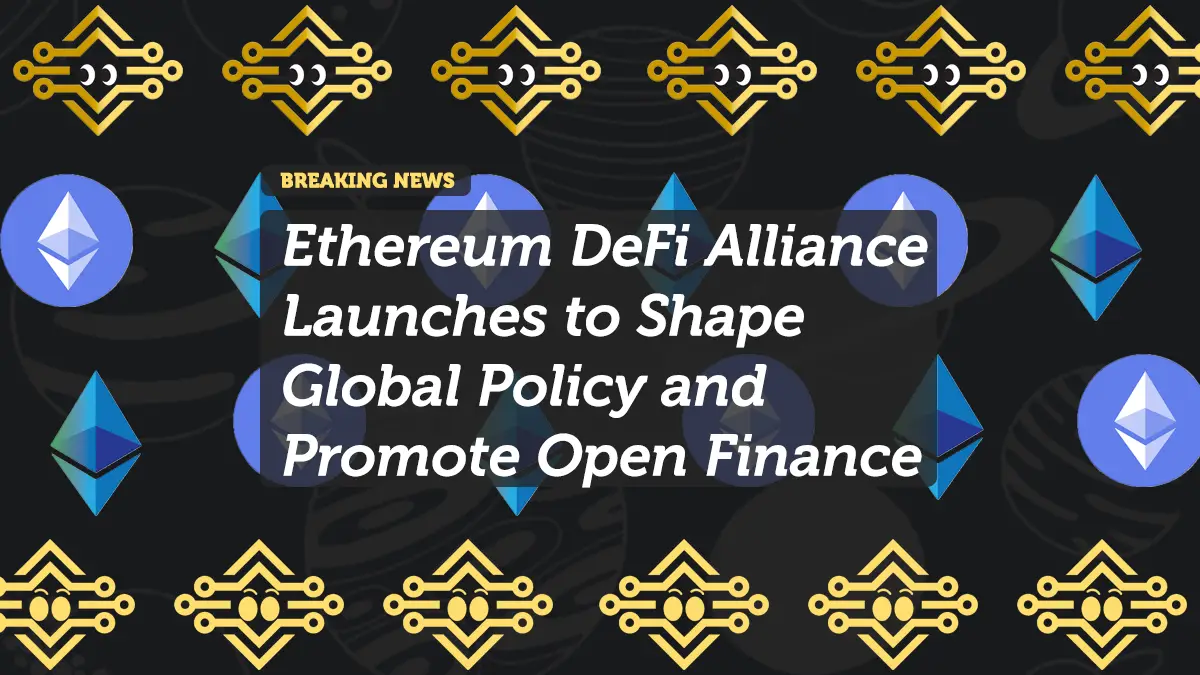 Ethereum DeFi Alliance Launches to Shape Global Policy and Promote Open Finance