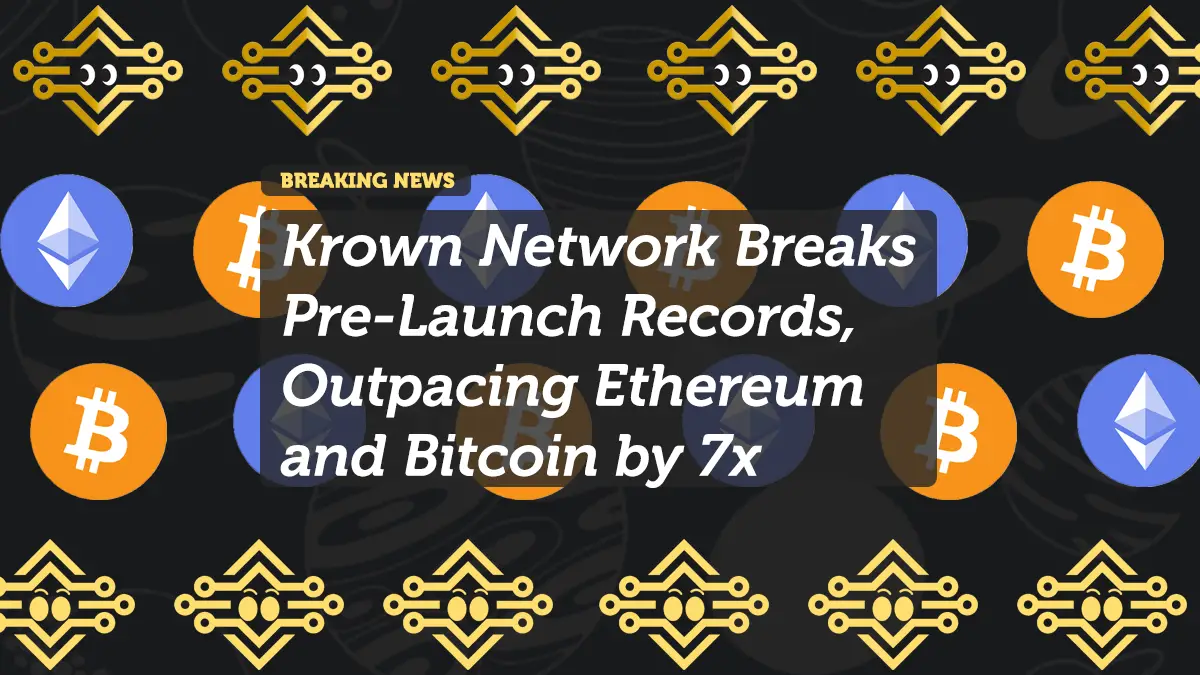 Krown Network Breaks Pre-Launch Records, Outpacing Ethereum and Bitcoin by 7x
