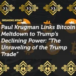 Paul Krugman Links Bitcoin Meltdown to Trump’s Declining Power: “The Unraveling of the Trump Trade”