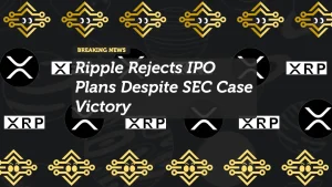 Ripple Rejects IPO Plans Despite SEC Case Victory