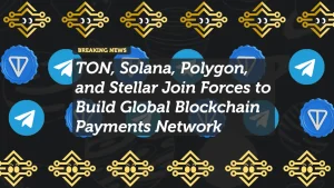 TON, Solana, Polygon, and Stellar Join Forces to Build Global Blockchain Payments Network