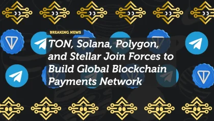 TON, Solana, Polygon, and Stellar Join Forces to Build Global Blockchain Payments Network