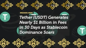 Tether (USDT) Generates Nearly $1 Billion in Fees in 30 Days as Stablecoin Dominance Soars