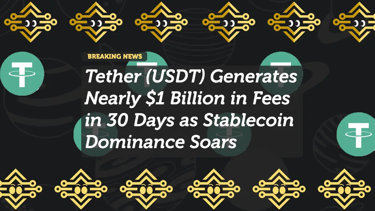 Tether (USDT) Generates Nearly $1 Billion in Fees in 30 Days as Stablecoin Dominance Soars