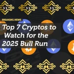 Top 7 Cryptos to Watch for the 2025 Bull Run