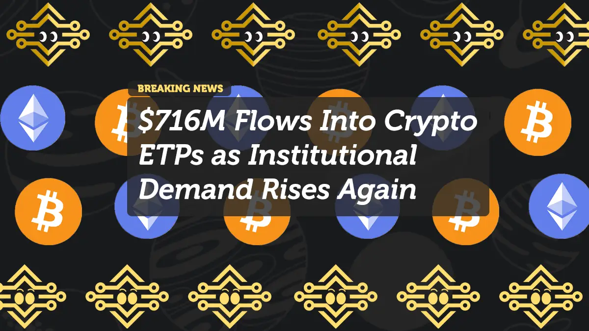 $716M Flows Into Crypto ETPs as Institutional Demand Rises Again