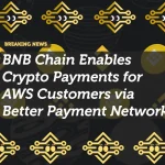 BNB Chain Enables Crypto Payments for AWS Customers via Better Payment Network