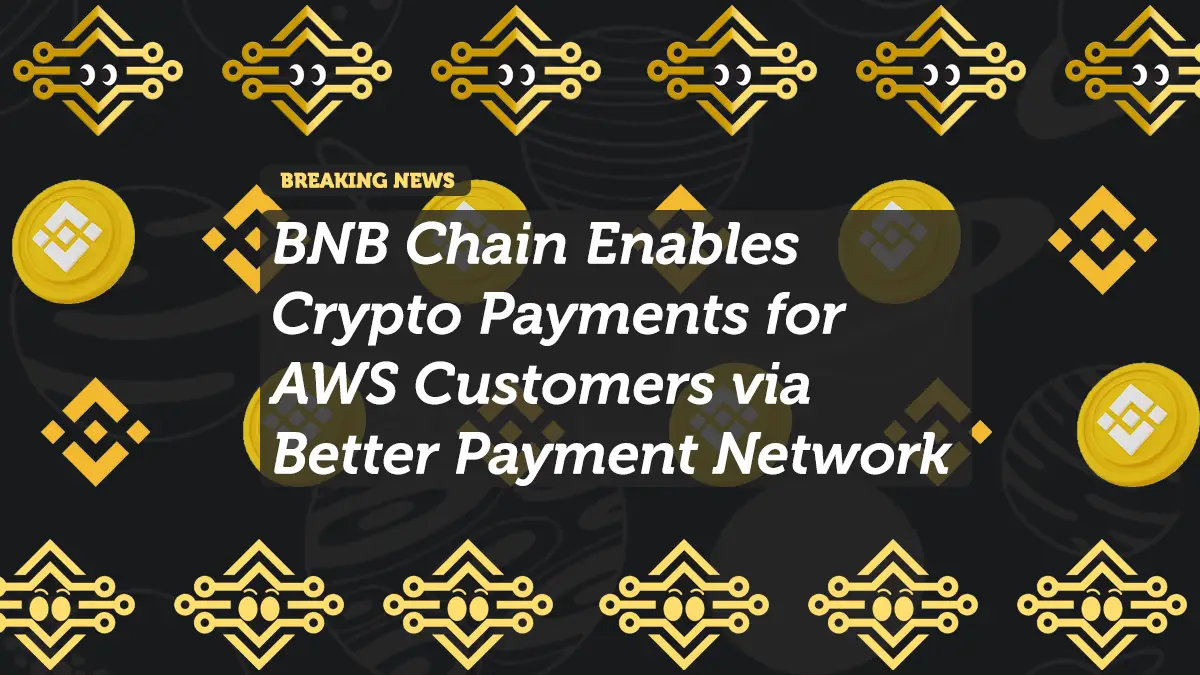 BNB Chain Enables Crypto Payments for AWS Customers via Better Payment Network