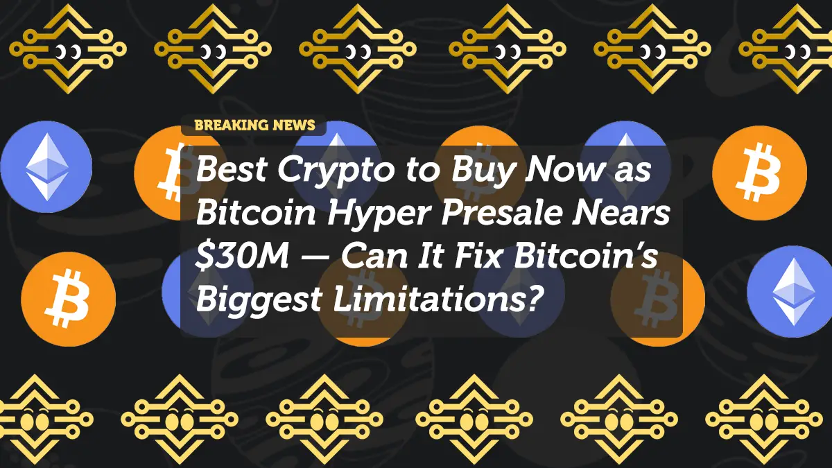 Best Crypto to Buy Now as Bitcoin Hyper Presale Nears $30M — Can It Fix Bitcoin’s Biggest Limitations?