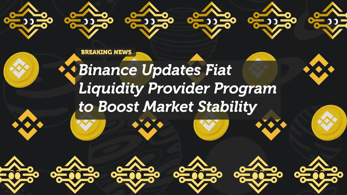 Binance Updates Fiat Liquidity Provider Program to Boost Market Stability