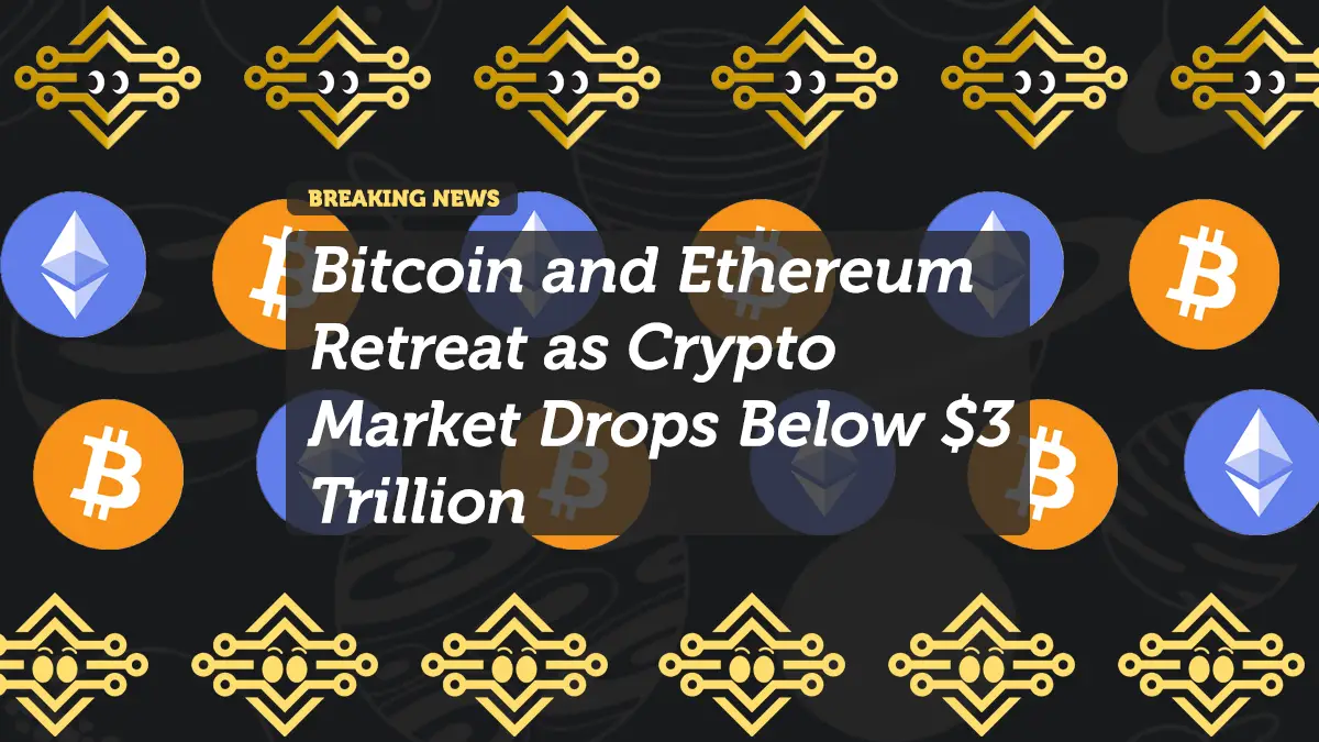 Bitcoin and Ethereum Retreat as Crypto Market Drops Below $3 Trillion