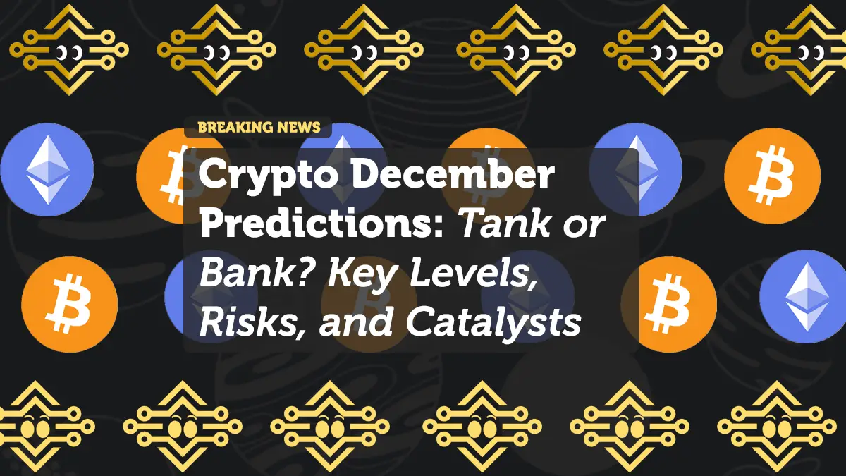 Crypto December Predictions: Tank or Bank? Key Levels, Risks, and Catalysts