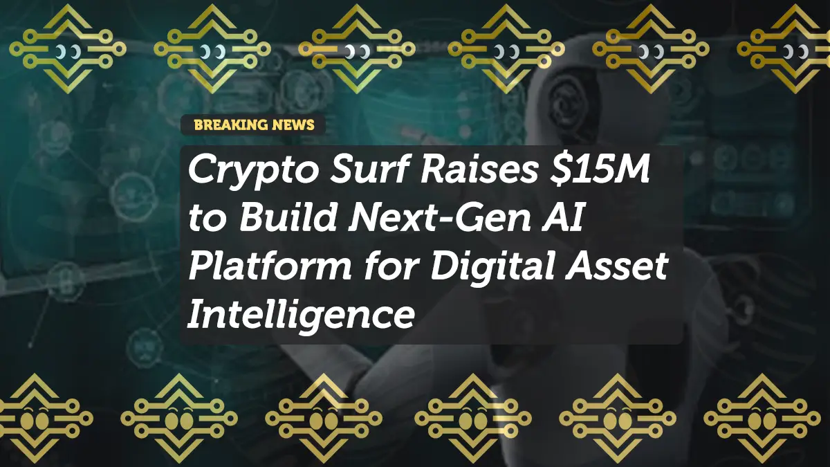 Crypto Surf Raises $15M to Build Next-Gen AI Platform for Digital Asset Intelligence
