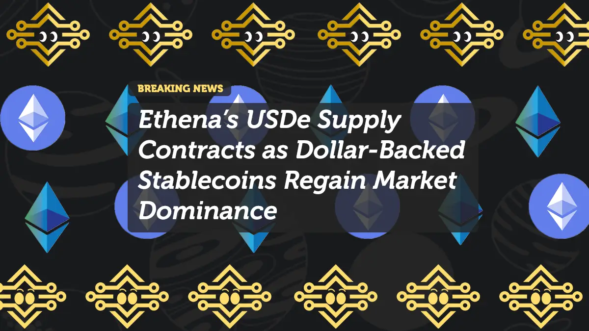 Ethena’s USDe Supply Contracts as Dollar-Backed Stablecoins Regain Market Dominance