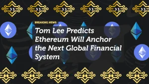Tom Lee Predicts Ethereum Will Anchor the Next Global Financial System
